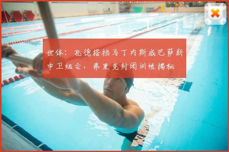 世体：孔德搭档马丁内斯成巴萨新中卫组合，弗里克封闭训练揭秘